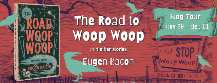 #BLOGTOUR | The Road to Woop Woop – Eugen Bacon @eugenbacon @meerkatpress #TheRoadtoWoopWoop #amreading #bookblogger #bookreview #giveaway